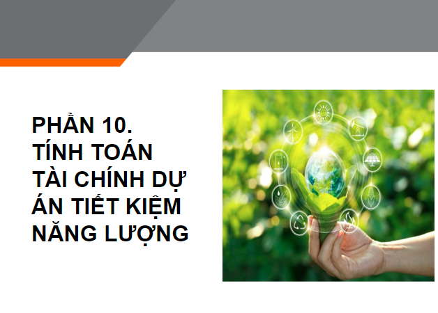 PHẦN 10: TÍNH TOÁN TÀI CHÍNH DỰ ÁN TIẾT KIỆM NĂNG LƯỢNG